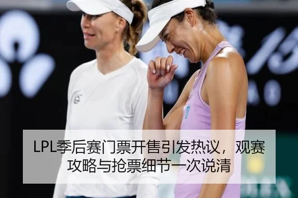 LPL季后赛门票开售引发热议，观赛攻略与抢票细节一次说清